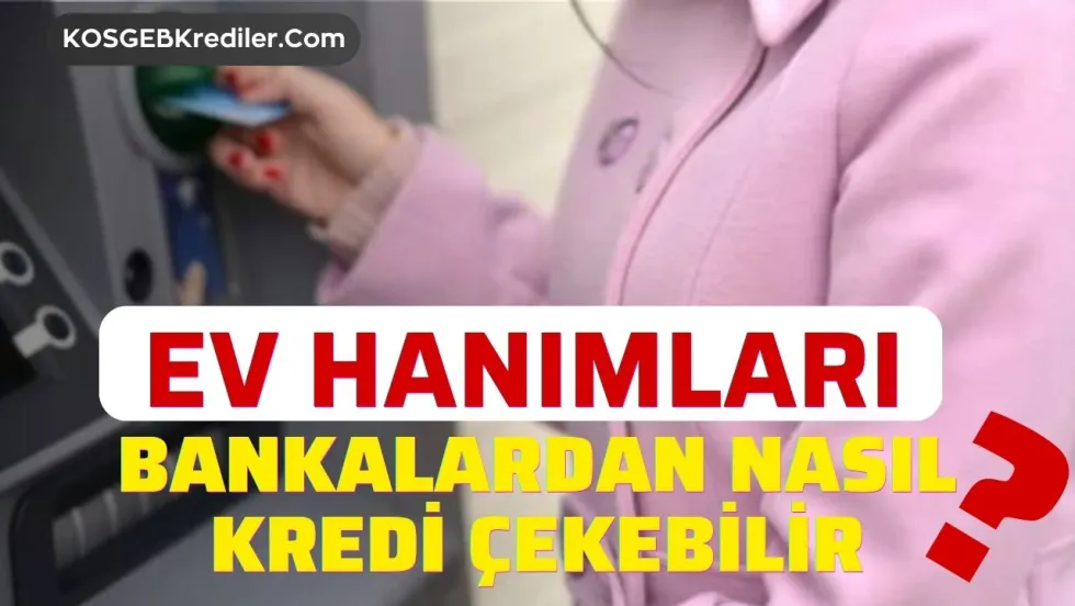 İşsiz Ev Hanımlarına Kredi Veriyorlar Mı? Veren Bankalar Hangileri? (2026 Ağustos İnceleme Rehberi)